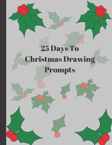 25 Days To Christmas Drawing Prompts Celebrate The Month of December with this Christmas Drawing Prompts Book