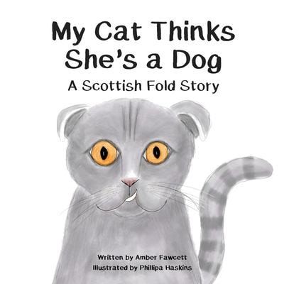 My Cat Thinks She's a Dog A Scottish Fold Story