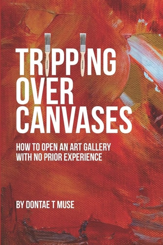 Tripping Over Canvases How To Open Your Own Art Gallery With No Prior Experience