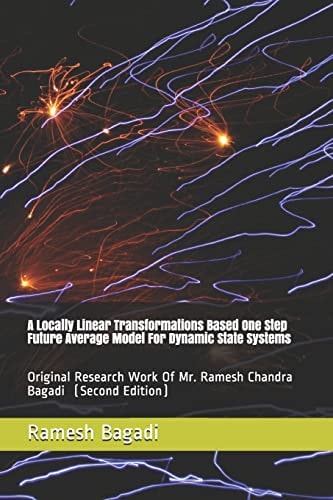 A Locally Linear Transformations Based One Step Future Average Model For Dynamic State Systems Original Research Work Of Mr. Ramesh Chandra Bagadi