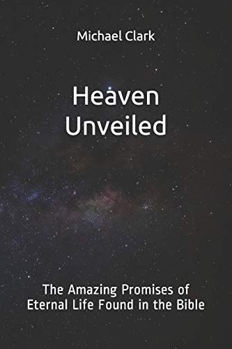Heaven Unveiled The Amazing Promises of Eternal Life Found in the Bible
