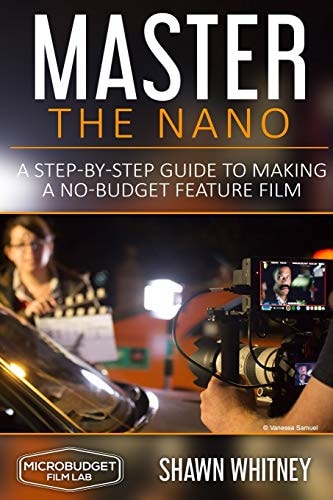 Master the Nano A Step-by-Step Guide To Making A No-Budget Feature Film