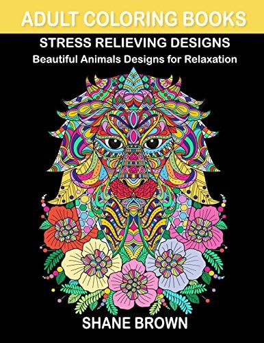 Coloring Books for Adults Stress Relieving Design Animals Beautiful Designs with Lions, Birds, Owls, Cats, Elephants, Butterfly and Many More for Relaxation, Fun and Relieve Your Stress