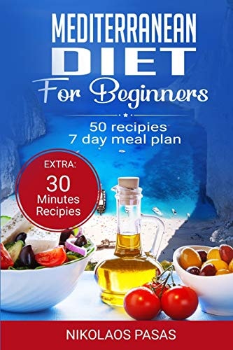Mediterranean Diet for Beginners A Complete Guide. More Than 50 Recipes, Healty and Easy to Make: Breakfast, Lunch and Dinner. 2 Weeks Diet Meal Plan for Weight Loss