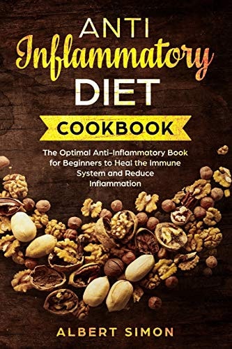 Anti-Inflammatory Diet Cookbook The Optimal Anti-Inflammatory Book for Beginners to Heal the Immune System and Reduce Inflammation!