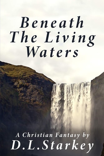 Beneath The Living Waters A Christian Fantasy