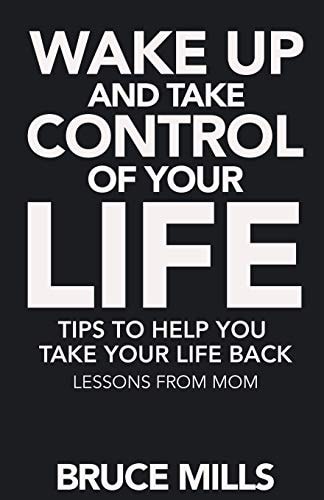 Wake Up and Take Control of Your Life! Tips to Help You Take Your Life Back Lessons from Mom