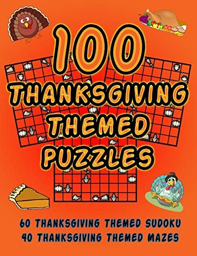 100 Thanksgiving Themed Puzzles Celebrate The Thanksgiving Holiday By Doing FUN Puzzles! LARGE PRINT, 60 Thanksgiving Themed Sudoku Puzzles, PLUS 40 Thanksgiving Image Mazes!