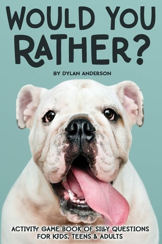 Would You Rather? Activity Game Book Of Silly Questions For Kids, Teens & Adults Game Book Gift Ideas Challenging Hilarious Family Game Kids Road Trip Activity Book Ages 3-100