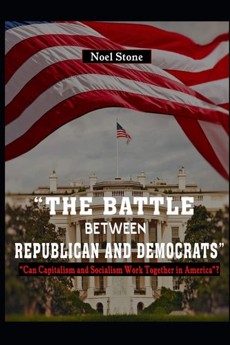 The Battle Between Republicans And Democrats Can Capitalism And Socialism Work Together In America?