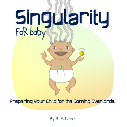 Singularity for Baby Preparing Your Child for the Coming Overlords