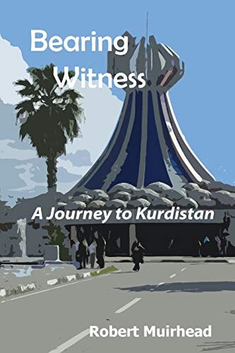 Bearing Witness A Journey to Kurdistan