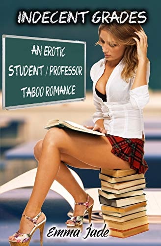 Indecent Grades An Erotic Student / Professor Taboo Romance
