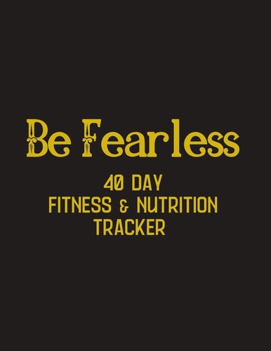 Be Fearless - 40 Day Fitness & Nutrition Tracker Track You Workouts, Nutrition, Hydration, with Mandala Coloring Pages, Reflections and Progress Checks - Gift for Fitness Friend