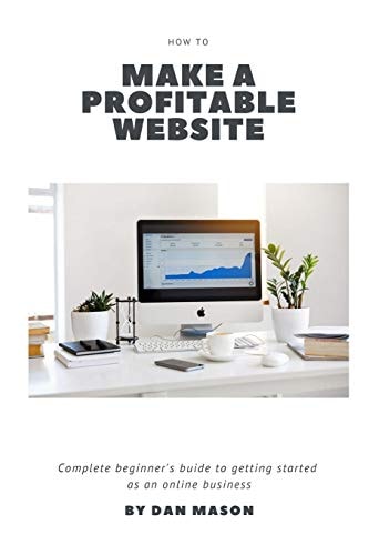 How to Make a Profitable Website A Complete Beginner's Guide to Getting Started As an Online Business