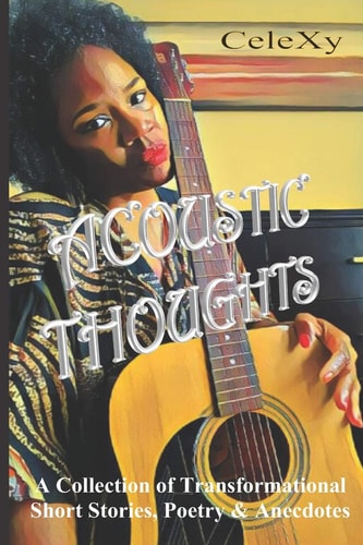 Acoustic Thoughts A Collection of the Author's Transformational Thoughts, Poetry and Anecdotes