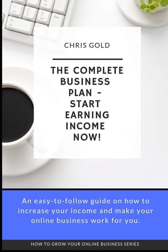 The Complete Business Plan Start Earning Income Now!