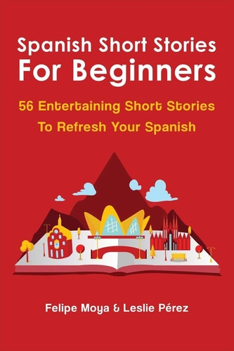 Spanish Short Stories For Beginners 56 Entertaining Short Stories To Refresh Your Spanish