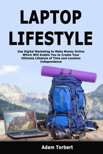 Laptop Lifestyle Use Digital Marketing to Make Money Online Which Will Enable You to Create Your Ultimate Lifestyle of Time and Location Independence
