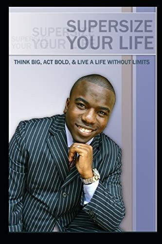 Supersize Your Life Think Big, ACT Bold, & Live a Life Without Limits