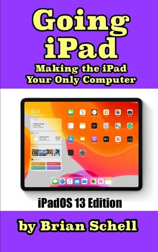 Going IPad (Third Edition) Making the IPad Your Only Computer