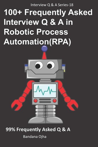 100+ Frequently Asked Interview Q & a in Robotic Process Automation (RPA) 99% Frequently Asked Interview Q & A