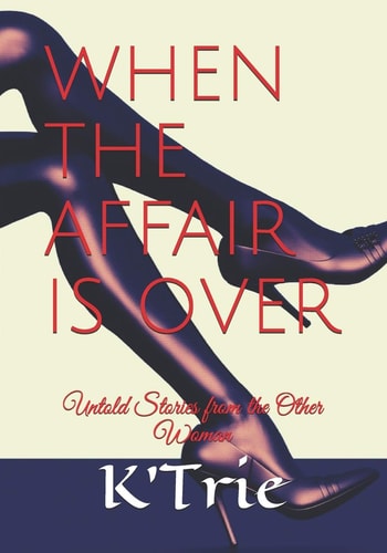 When the Affair Is Over Untold Stories from the Other Woman