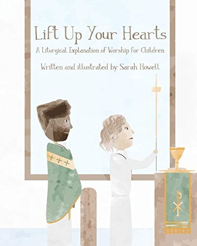 Lift Up Your Hearts A Liturgical Explanation of Worship for Children