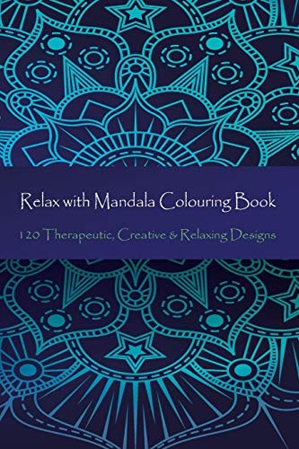 Relax with Mandala Colouring Book, 120 Therapeutic, Creative and Relaxing Designs Adult Colouring Books Mandalas and Patterns Relaxing Colour Therapy Stress Relief