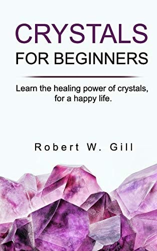Crystals for Beginners Learn the Healing Power of Crystals, for a Happy Life