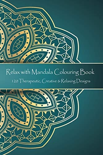 Relax with Mandala Colouring Book, 120 Therapeutic, Creative & Relaxing Designs Adult Colouring Books Mandalas and Patterns Relaxing Colour Therapy Stress Relief