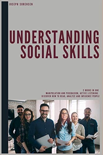Understanding Social Skills 2 Books in One Manipulation And Persuasion Active Listening Discover how to Read, Analyze and Influence People