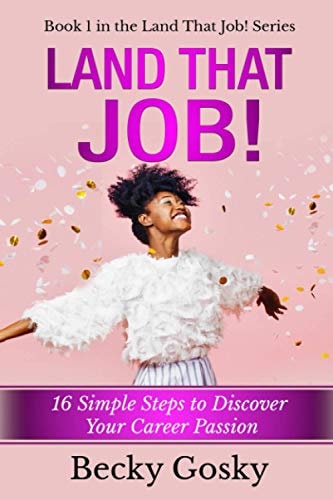 Land That Job! 16 Simple Steps to Discover Your Career Passion