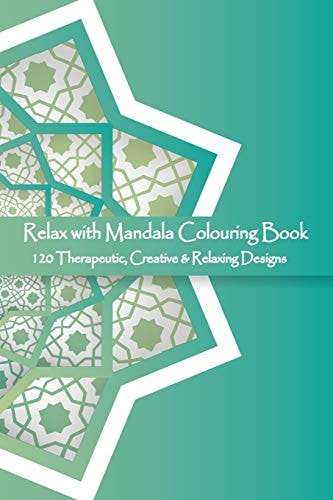 Relax with Mandala Colouring Book, 120 Therapeutic, Creative & Relaxing Designs Adult Colouring Books Mandalas and Patterns Relaxing Colour Therapy Stress Relief