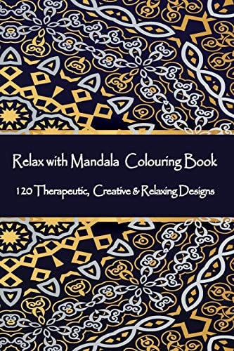 Relax with Mandala Colouring Book, 120 Therapeutic, Creative & Relaxing Designs Adult Colouring Books Mandalas and Patterns Relaxing Colour Therapy Stress Relief