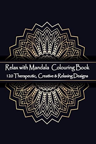 Relax with Mandala Colouring Book, 120 Therapeutic, Creative & Relaxing Designs Adult Colouring Books Mandalas and Patterns Relaxing Colour Therapy Stress Relief