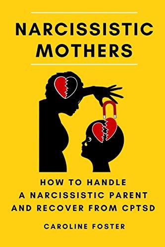 Narcissistic Mothers How to Handle a Narcissistic Parent and Recover from CPTSD