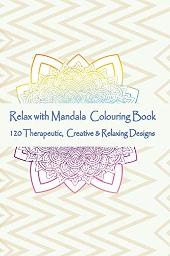 Relax with Mandala Colouring Book, 120 Therapeutic, Creative & Relaxing Designs Adult Colouring Books Mandalas and Patterns Relaxing Colour Therapy Stress Relief