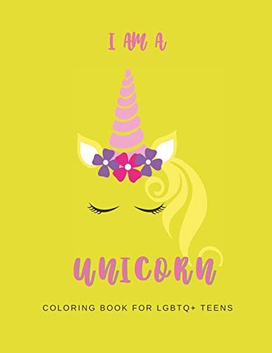 I Am a Unicorn Unicorn Coloring Book for LGBTQ+ Teens: a Fun Coloring Book for LGBTQ Teens - Size 8. 5x11 - Games Workbook for Adults with Anxeity & Depression