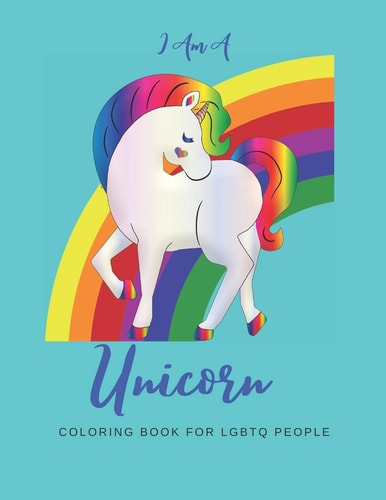I Am a Unicorn Unicorn Coloring Book with LGBTQ+ People: a Fun Coloring Book for LGBTQ - Over 20+ Coloring Pages - Games Workbook for Adults with Anxiety