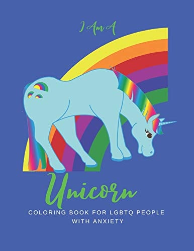 I Am a Unicorn Unicorn Coloring Book for LGBTQ People with Anxiety: a LGBTQ+ Unicorn Coloring Book - Size 8. 5x11 - Games Workbook for Adults with Anxiety & Depression