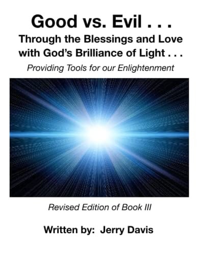 Good Vs.Evil . . . Through the Blessings and Love with God's Brilliance of Light . . . Providing Tools for Enlightenment