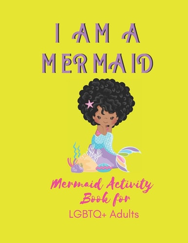 I Am a Mermaid Mermaid Activity Book for LGBTQ+ Adults: a LGBTQ+ Fun Mermaid Activity Book for Adults - Size 8. 5x11 - Games Workbook for Adults with Anxeity & Depression
