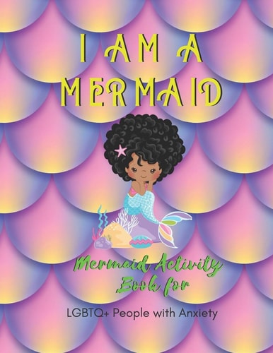 I Am a Mermaid Mermaid Activity Book for LGBTQ People with Anxiety: a Fun Activity Book for LGBTQ - Size 8. 5x11 - Games Workbook for Adults with Anxiety