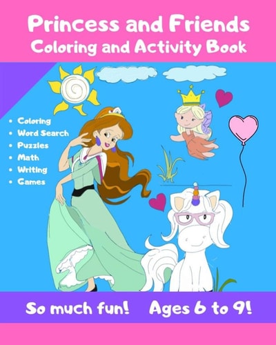Princess and Friends Coloring and Activity Book - So Much Fun! Ages 6-9! Cute Coloring and Activity Book for Children! Fun Workbook for Kids - Cut Down on Screen Time While Keeping Them Engaged!