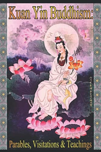 Kuan Yin Buddhism Parables, Visitations and Teachings
