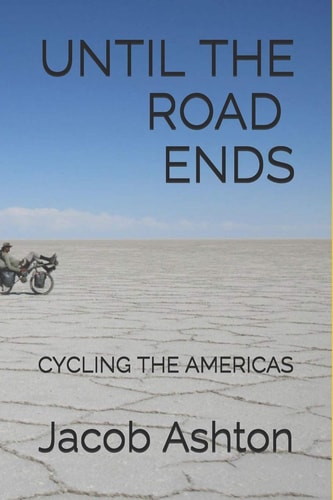 Until the Road Ends Cycling the Americas