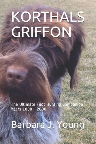Korthals Griffon The Ultimate Foot Hunting Companion Years 1800 - 2000