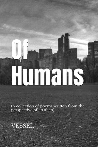 Of Humans (a Collection of Poems Written from the Perspective of an Alien)