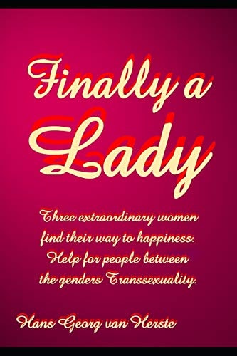 Finally a Lady Three Extraordinary Women Find Their Way to Happiness. Help for People Between the Genders Transsexuality. .